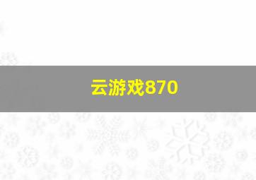 云游戏870