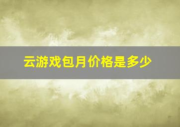 云游戏包月价格是多少