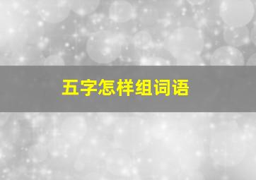 五字怎样组词语