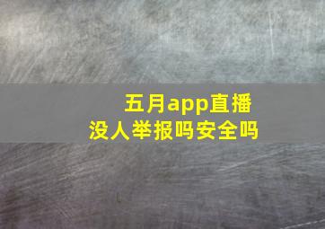 五月app直播没人举报吗安全吗