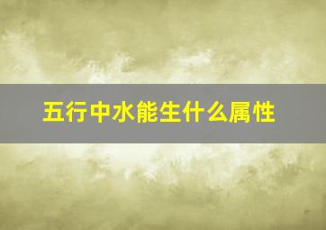 五行中水能生什么属性