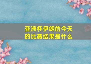 亚洲杯伊朗的今天的比赛结果是什么