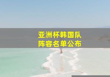 亚洲杯韩国队阵容名单公布