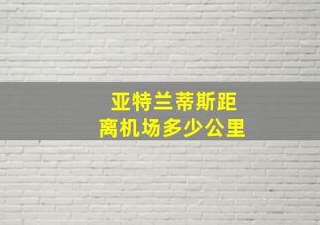 亚特兰蒂斯距离机场多少公里