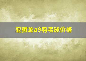 亚狮龙a9羽毛球价格