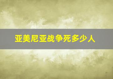 亚美尼亚战争死多少人