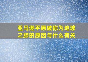 亚马逊平原被称为地球之肺的原因与什么有关