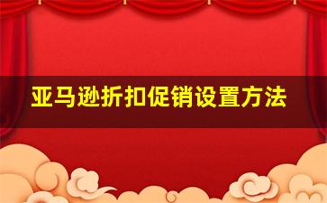 亚马逊折扣促销设置方法