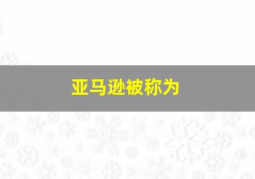 亚马逊被称为