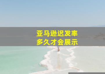 亚马逊迟发率多久才会展示