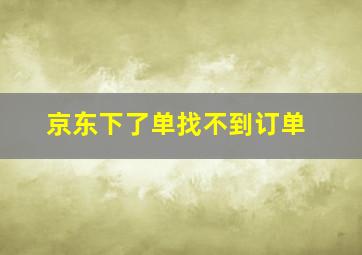 京东下了单找不到订单