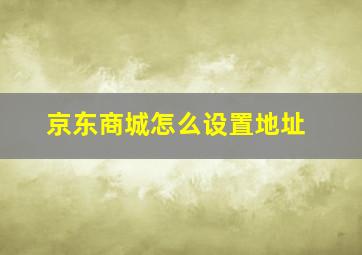 京东商城怎么设置地址