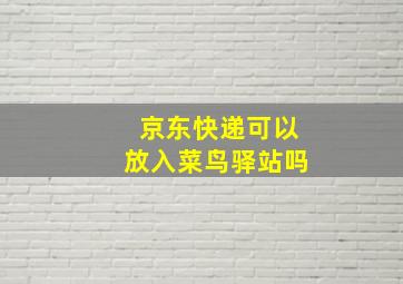 京东快递可以放入菜鸟驿站吗