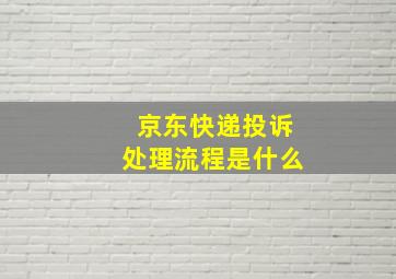 京东快递投诉处理流程是什么