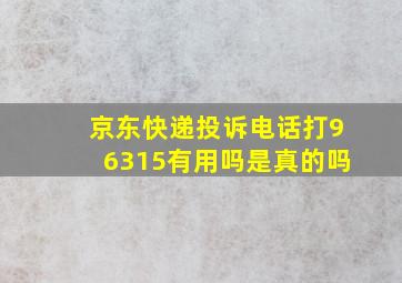 京东快递投诉电话打96315有用吗是真的吗