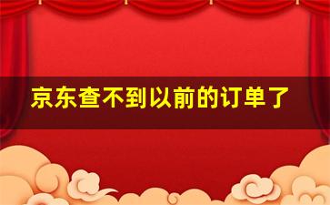 京东查不到以前的订单了