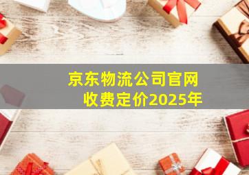 京东物流公司官网收费定价2025年