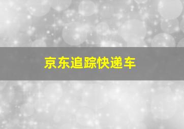 京东追踪快递车