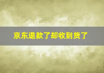 京东退款了却收到货了