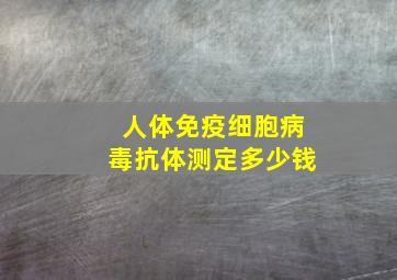 人体免疫细胞病毒抗体测定多少钱