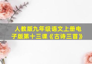 人教版九年级语文上册电子版第十三课《古诗三首》