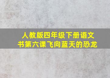 人教版四年级下册语文书第六课飞向蓝天的恐龙