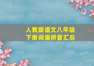 人教版语文八年级下册词语拼音汇总