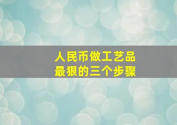 人民币做工艺品最狠的三个步骤