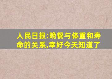 人民日报:晚餐与体重和寿命的关系,幸好今天知道了