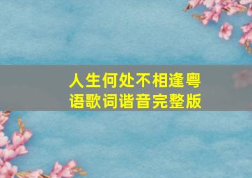 人生何处不相逢粤语歌词谐音完整版