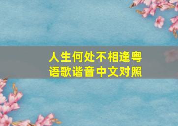 人生何处不相逢粤语歌谐音中文对照