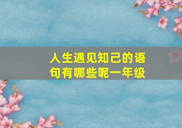 人生遇见知己的语句有哪些呢一年级