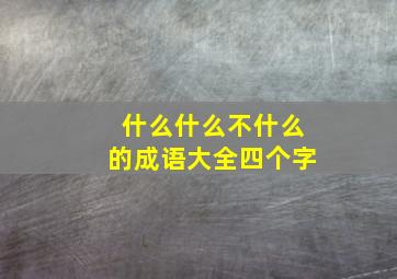 什么什么不什么的成语大全四个字