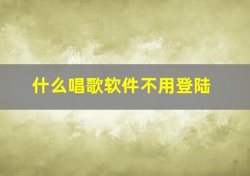 什么唱歌软件不用登陆