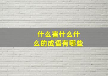 什么害什么什么的成语有哪些