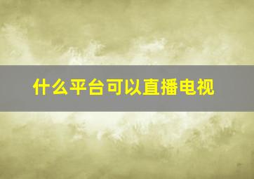 什么平台可以直播电视