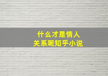 什么才是情人关系呢知乎小说