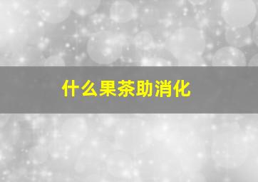 什么果茶助消化