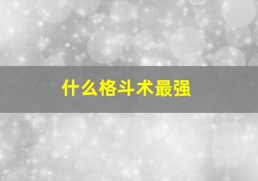 什么格斗术最强