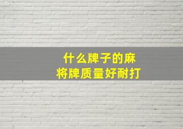 什么牌子的麻将牌质量好耐打