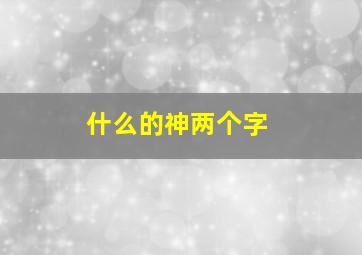 什么的神两个字