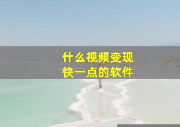 什么视频变现快一点的软件