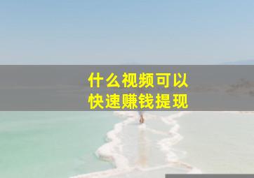 什么视频可以快速赚钱提现