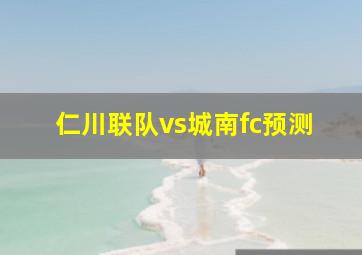 仁川联队vs城南fc预测