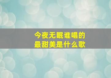 今夜无眠谁唱的最甜美是什么歌