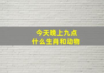 今天晚上九点什么生肖和动物