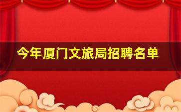 今年厦门文旅局招聘名单