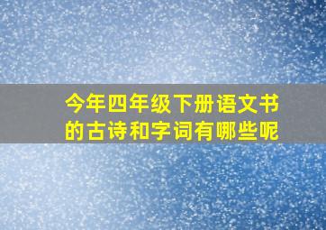 今年四年级下册语文书的古诗和字词有哪些呢