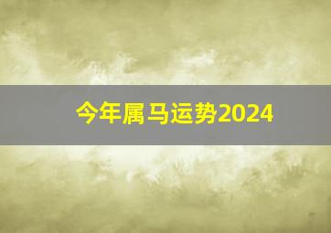 今年属马运势2024