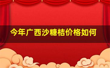 今年广西沙糖桔价格如何